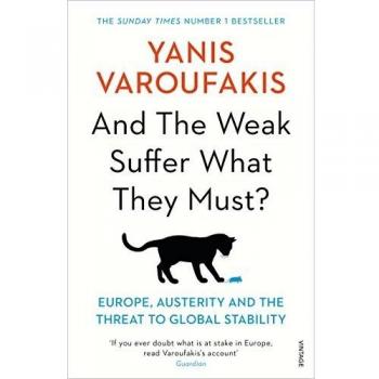 And the Weak Suffer What They Must?: Europe, Austerity a... by Varoufakis, Yanis