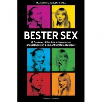 Bester Sex: 33 Frauen erzählen ihre aufregendsten, unanständigsten & romantischsten Abenteuer: 33 Frauen erzählen ihre aufregen