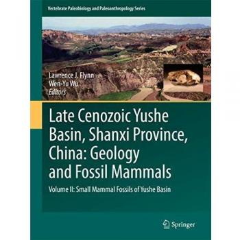 Late Cenozoic Yushe Basin, Shanxi Province, China: Geology and Fossil Mammals: Volume II: Small Mammal Fossils of Yushe Basin