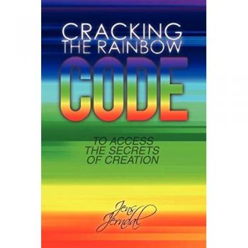 CRACKING THE RAINBOW CODE: FOR ACCESS TO THE SECRETS OF CREATION