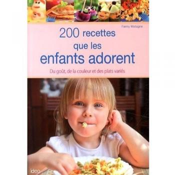 200 recettes que les enfants adorent : Du goût, de la couleur et des plats variés