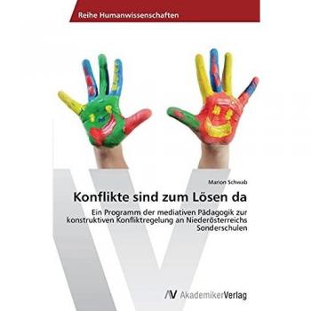 Konflikte sind zum Lösen da: Ein Programm der mediativen Pädagogik zur konstruktiven Konfliktregelung an Niederösterreichs Sonderschulen