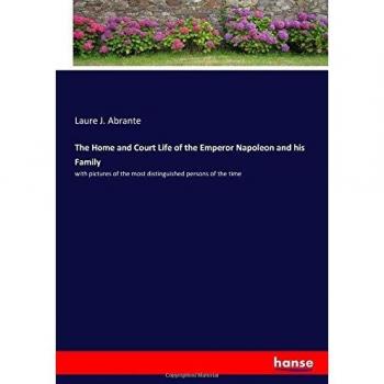 The Home and Court Life of the Emperor Napoleon and his Family: with pictures of the most distinguished persons of the time