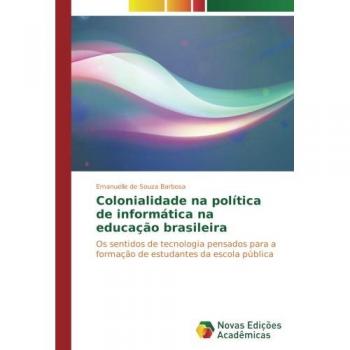 Colonialidade na política de informática na educação brasileira: Os sentidos de tecnologia pensados para a formação de estudantes da escola pública