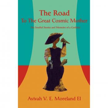The Road To The Great Cosmic Mother: The Soulful Stories and Memoirs of a Goddess