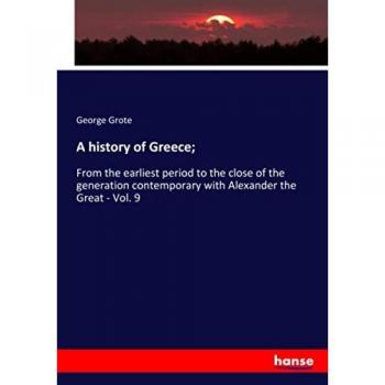 A history of Greece;: From the earliest period to the close of the generation contemporary with Alexander the Great