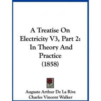 A Treatise On Electricity V3, Part 2: In Theory And Practice (1858)