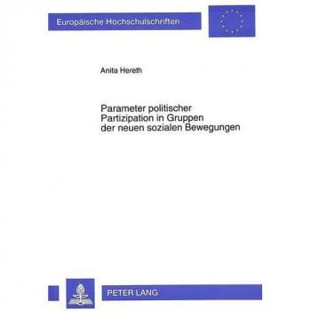 Parameter politischer Partizipation in Gruppen der neuen sozialen Bewegungen: Eine differentialpsychologische Studie auf handlungstheoretischer Basis ... Psychology / Série 6: Psychologie, Band 556)