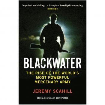 Blackwater: The Rise of the World's Most Powerful Mercenary Army