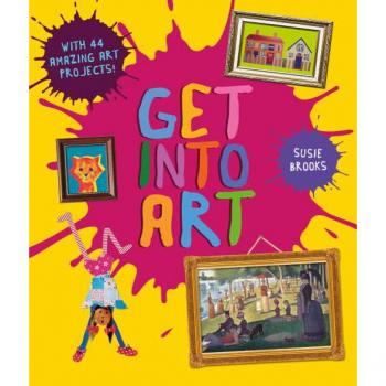 Get Into Art : Discover Great Art and Create Your Own