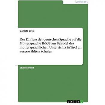 Der Einfluss der deutschen Sprache auf die Muttersprache B/K/S am Beispiel des muttersprachlichen Unterrichts in Tirol an ausgewählten Schulen