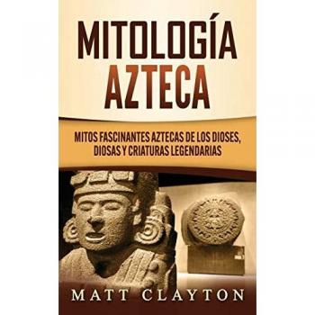 Mitología azteca: Mitos fascinantes von Clayton, Matt