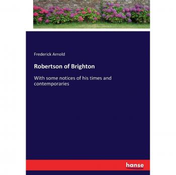 Robertson of Brighton: With some notices of his times and contemporaries