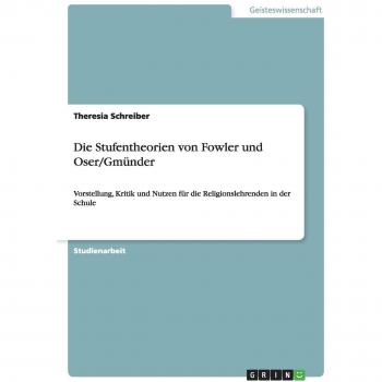 Stufen des Glaubens. Die Stufentheorien von Fowler und Oser/Gmünder