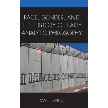 Lavine, Matt: Race, Gender, and the History of Early Analytic Philosophy