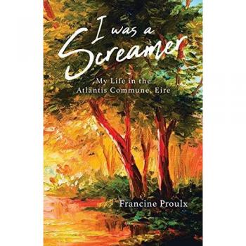 I Was a Screamer: My Life in the Atlantis Commune, Eire