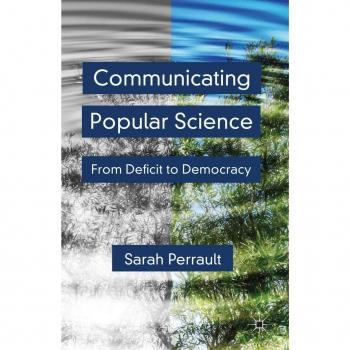 Communicating Popular Science: From Deficit to Democracy Sarah Perrault