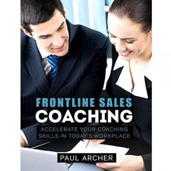 Frontline Sales Coaching: Accelerate Your Coaching Skills in Today's Workplace