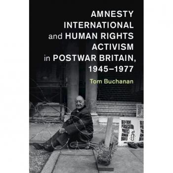 Amnesty International and Human Rights Activism in Postwar Britain 1945-1977