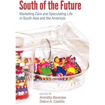South of the Future: Marketing Care and Speculating Life in South Asia and the Americas (Suny Series, Praxis: Theory in Action)