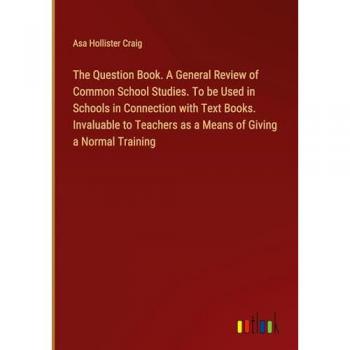 The Question Book. A General Review of Common School Studies. To be Used in Schools in Connection with Text Books. Invaluable to Teachers as a Means of Giving a Normal Training