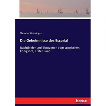 Die Geheimnisse des Escurial: Nachtbilder und Blutszenen vom spanischen Königshof, Erster Band