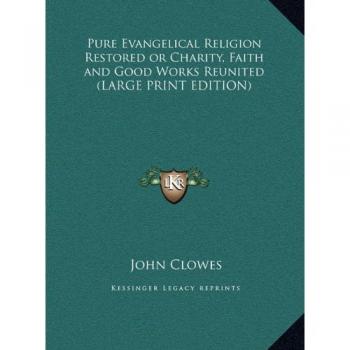 Pure Evangelical Religion Restored or Charity, Faith and Good Works Reunited