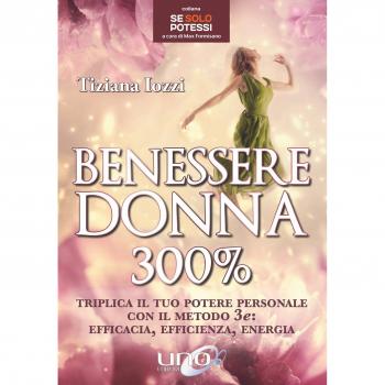 Benessere donna 300%. Triplica il tuo potere personale con il metodo 3 e: efficacia, efficienza, energia
