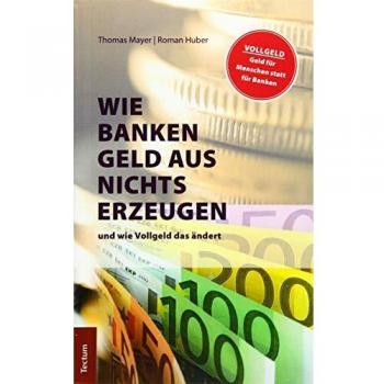 Wie Banken Geld aus Nichts erzeugen: und wie Vollgeld das ändert