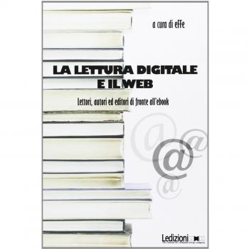 La lettura digitale e il web. Lettori, autori ed editori di fronte all'ebook