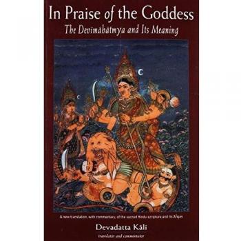 In Praise of the Goddess The Devimahatmya and its Meaning by Devadatta Kali