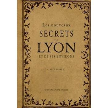 Les nouveaux secrets de Lyon et de ses environs