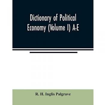Dictionary of political economy (Volume I) A-E