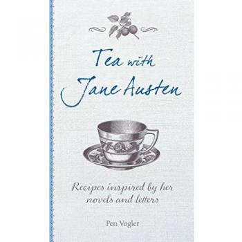 Tea with Jane Austen : Recipes Inspired by Her Novels and Letters