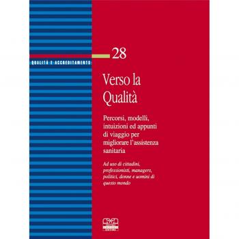 Verso la qualità. Percorsi, modelli, intuizioni ed appunti di viaggio per migliorare l'assistenza sanitaria. Ad uso di cittadini, professionisti, managers...