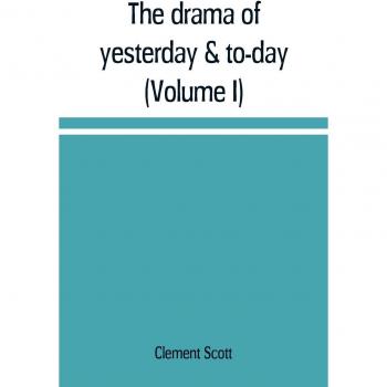The drama of yesterday & to-day (Volume I)