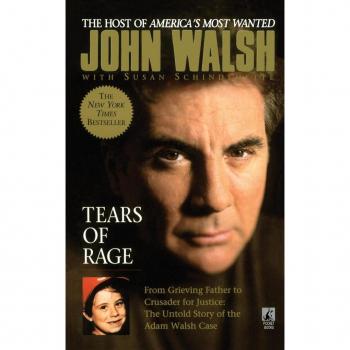 Tears of Rage: From Grieving Father to Crusader for Justice: The Untold Story of the Adam Walsh Case