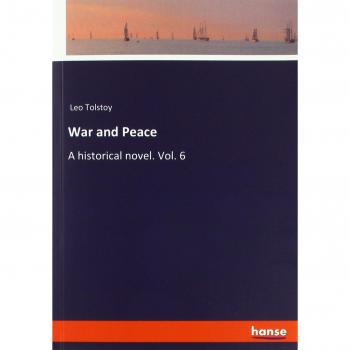 War and Peace: A historical novel. Vol. 6