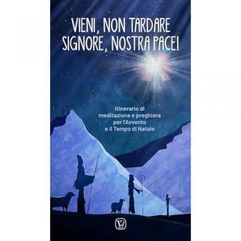 Vieni, non tardare Signore, nostra pace! Itinerario di meditazione e preghiera per l'Avvento e il tempo di Natale