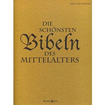 Die schönsten Bibeln des Mittelalters: die kostbarsten abendländischen Kodizes und illuminierten Handschriften
