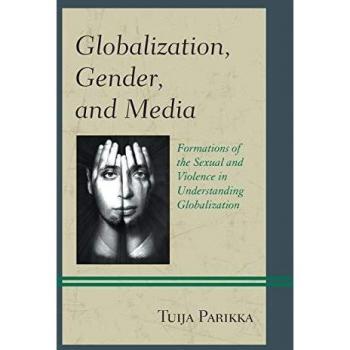 Globalization Gender and Media Formations of the Sexual and Violence in Understanding Globalization by Tuija Parikka