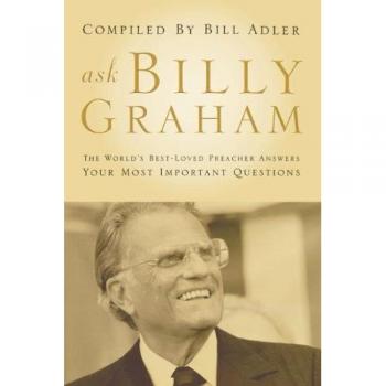 Ask Billy Graham: The World's Best-Loved Preacher Answers Your Most Important Questions