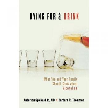 Dying for a Drink: What You and Your Family Should Know about Alcoholism