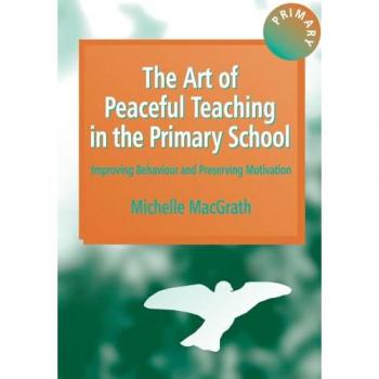 The Art of Peaceful Teaching in the Primary School: Improving Behaviour and Preserving Motivation