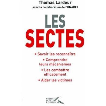 Les sectes : Savoir les reconnaître, Comprendre leurs mécanismes, Les combattre efficacement, Aider les victimes
