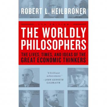 The Worldly Philosophers: The Lives, Times And Ideas Of The Great Economic Thinkers