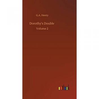 Dorothy's Double: Volume 2 von G. A. Henty