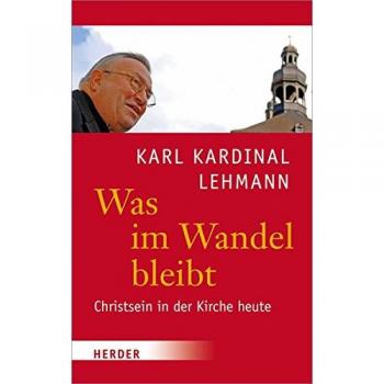 Karl Lehmann Was Im Wandel Bleibt: Christsein In Der Kirche Heute
