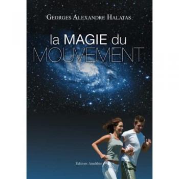 Halatas, Georges Alexandre La Magie Du Mouvement : Le Mouvement, C'Est La Vie... L'Inertie, C'Est La Mort