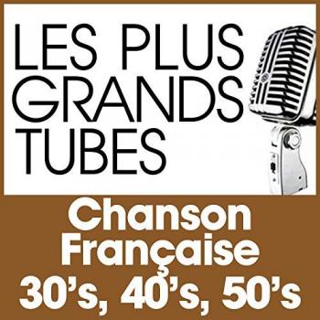 Chanson Française : Les Grands Succès des Années 30, 40, 50